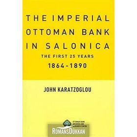 THE IMPERIAL OTTOMAN BANK İN SALONICA THE FIRST 25 YEARS 1864-1890 - JOHN KARATZOGLOU