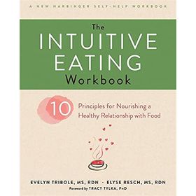 The Intuitive Eating Workbook - Ten Principles for Nourishing a Healthy Relationship with Food - Evelyn Tribole, Elyse Resch
