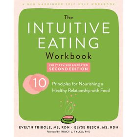 The Intuitive Eating Workbook - Ten Principles for Nourishing a Healthy Relationship with Food - Evelyn Tribole, Elyse Resch