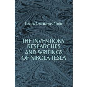 The Inventions, Researches and Writings - Nikola Tesla -