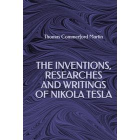 The Inventions, Researches and Writings - Nikola Tesla -