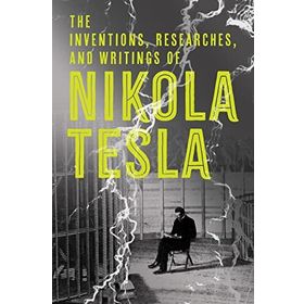 The Inventions, Researches and Writings - Nikola Tesla -
