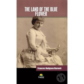 The Land of the Blue Flower - Frances Hodgson Burnett