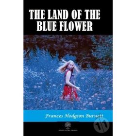 The Land of the Blue Flower - Frances Hodgson Burnett