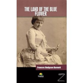 The Land of the Blue Flower - Frances Hodgson Burnett