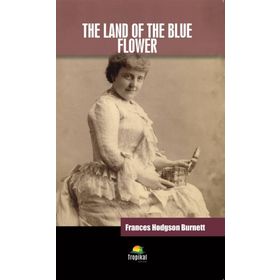 The Land of the Blue Flower - Frances Hodgson Burnett
