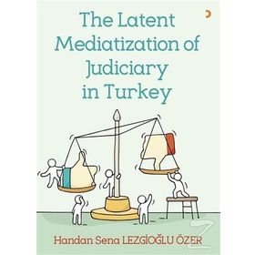 The Latent Mediatization of Judiciary in Turkey - Handan Sena Lezgioğlu Özer