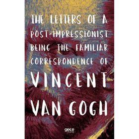 The Letters Of A Post Impressionist Being The Familiar Correspondence Of Vincent Van Gogh-Gece Kitaplığı