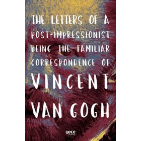 The Letters Of A Post Impressionist Being The Familiar Correspondence Of Vincent Van Gogh-Gece Kitaplığı