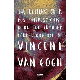 The Letters Of A Post Impressionist Being The Familiar Correspondence Of Vincent Van Gogh-Gece Kitaplığı