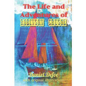 The Life and Adventures of Robinson Crusoe - Daniel Defoe