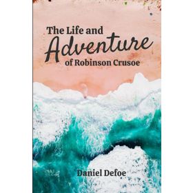 The Life and Adventures of Robinson Crusoe - Daniel Defoe