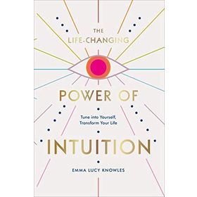 The Life-Changing Power of Intuition: Tune into Yourself, Transform Your Life