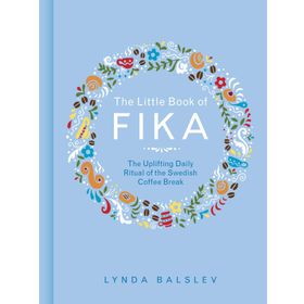 The Little Book of Fika: The Uplifting Daily Ritual of the Swedish Coffee Break