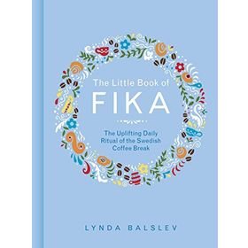 The Little Book of Fika: The Uplifting Daily Ritual of the Swedish Coffee Break