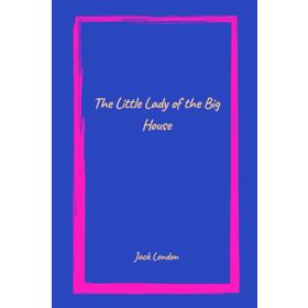 The Little Lady Of The Big House - Jack London