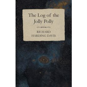 The Log of the ''Jolly Polly''-Richard Harding Davis