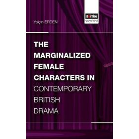the Marginalized Female Characters in Contemporary British Drama - Yalçın Erden
