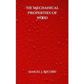 The Mechanical Properties of Wood - Samuel J. Record