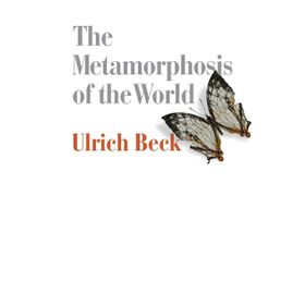The Metamorphosis of the World : How Climate Change is Transforming Our Concept of the World - Ulrich Beck