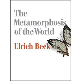 The Metamorphosis of the World : How Climate Change is Transforming Our Concept of the World - Ulrich Beck