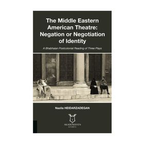 The Middle Eastern American Theatre Negation or Negotiation of Identity - Nazila Heidarzadegan