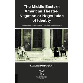 The Middle Eastern American Theatre Negation or Negotiation of Identity - Nazila Heidarzadegan