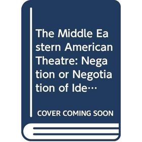 The Middle Eastern American Theatre Negation or Negotiation of Identity - Nazila Heidarzadegan