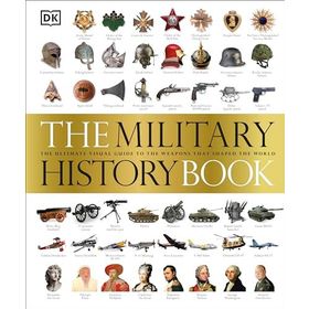 The Military History Book : The Ultimate Visual Guide to the Weapons That Shaped the World