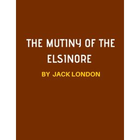 The Mutiny Of The Elsinore - Jack London