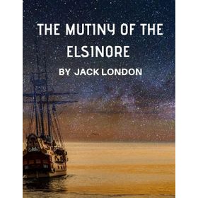 The Mutiny Of The Elsinore - Jack London