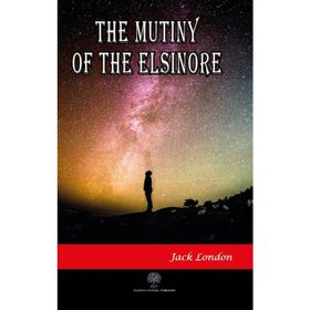 The Mutiny Of The Elsinore - Jack London