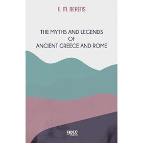the Myths and Legends of Ancient Greece and Rome E. M. Berens