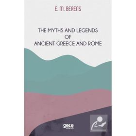 the Myths and Legends of Ancient Greece and Rome E. M. Berens
