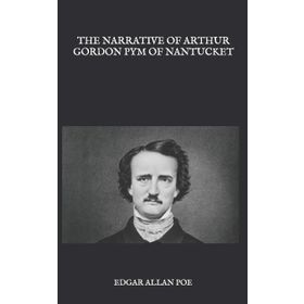 The Narrative of Arthur Gordon Pym of Nantucket - edgar allen poe