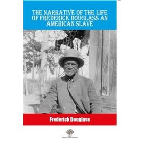 The Narrative Of The Life Of Frederick Douglass An American Slave-Platanus Publishing