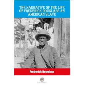The Narrative Of The Life Of Frederick Douglass An American Slave-Platanus Publishing