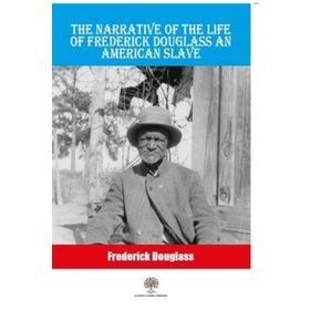 The Narrative Of The Life Of Frederick Douglass An American Slave-Platanus Publishing