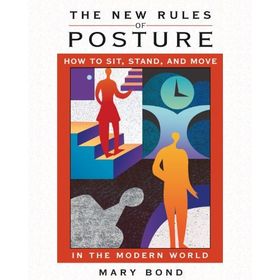 The New Rules of Posture: How to Sit Stand and Move in the Modern World