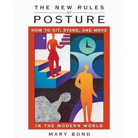The New Rules of Posture: How to Sit Stand and Move in the Modern World