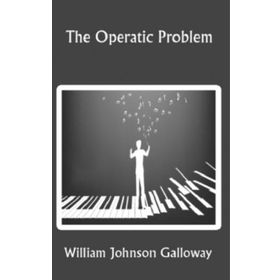 The Operatic Problem - William Johnson Galloway