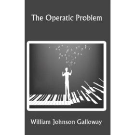 The Operatic Problem - William Johnson Galloway