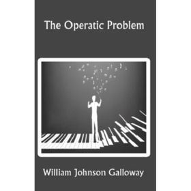 The Operatic Problem - William Johnson Galloway