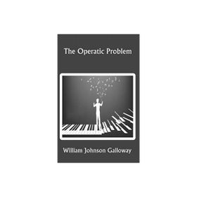 The Operatic Problem - William Johnson Galloway