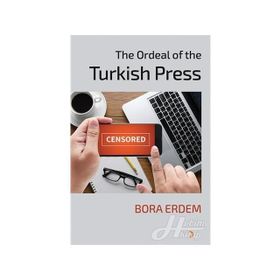 The Ordeal of the Turkish Press - Bora Erdem