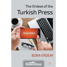 The Ordeal of the Turkish Press - Bora Erdem