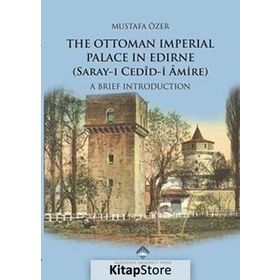 The Ottoman Imperial Palace In Edirne Saray-ı Cedid Amire - Mustafa Özer