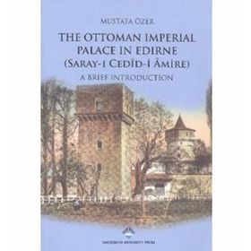 The Ottoman Imperial Palace In Edirne Saray-ı Cedid Amire - Mustafa Özer