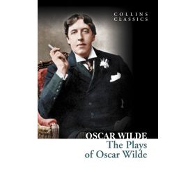 THE PLAYS OF OSCAR WILDE (COLLINS CLASSICS) - OSCAR WILDE