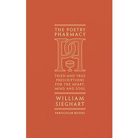 The Poetry Pharmacy: Tried-and-True Prescriptions for the Heart, Mind and Soul